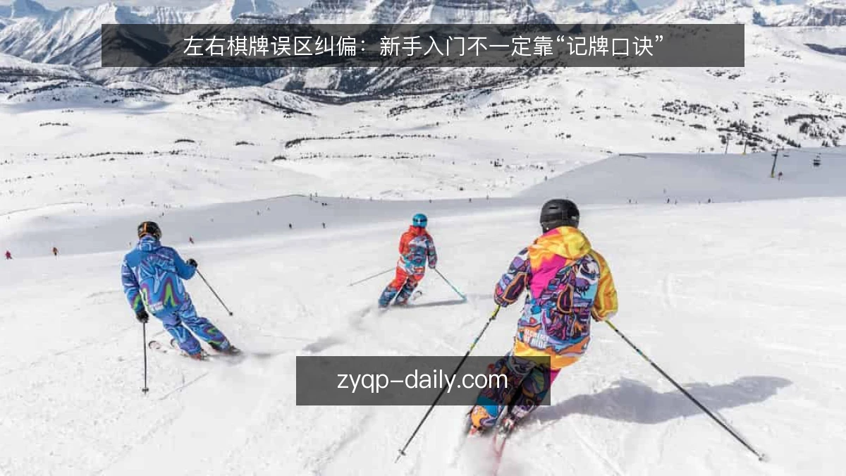 左右棋牌误区纠偏:新手入门不一定靠“记牌口诀”